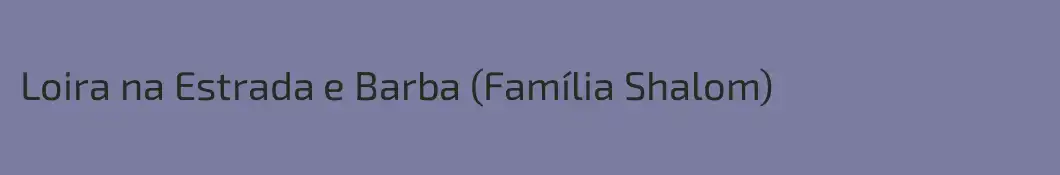 Loira na Estrada e Barba (Família Shalom)